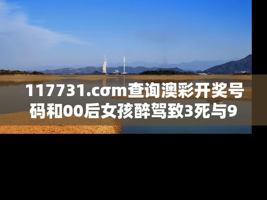 117731.cσm查询澳彩开奖号码和00后女孩醉驾致3死与95后女子醉驾