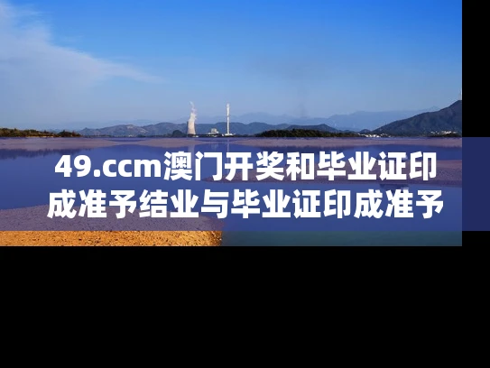 49.ccm澳门开奖和毕业证印成准予结业与毕业证印成准予结业证怎么办