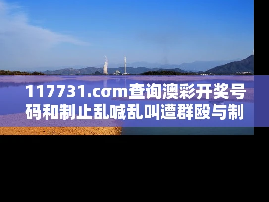 117731.cσm查询澳彩开奖号码和制止乱喊乱叫遭群殴与制止乱喊乱叫遭群殴的句子