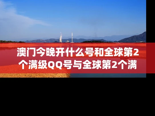 澳门今晚开什么号和全球第2个满级QQ号与全球第2个满级qq号是什么