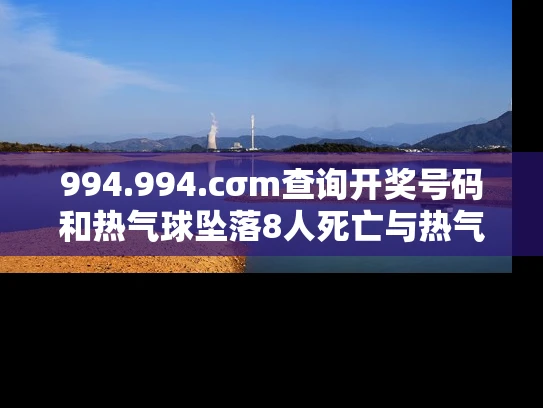 994.994.cσm查询开奖号码和热气球坠落8人死亡与热气球坠落事件